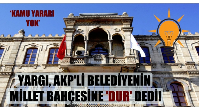 Yargı, AKP’li belediyenin millet bahçesine ‘dur’ dedi!