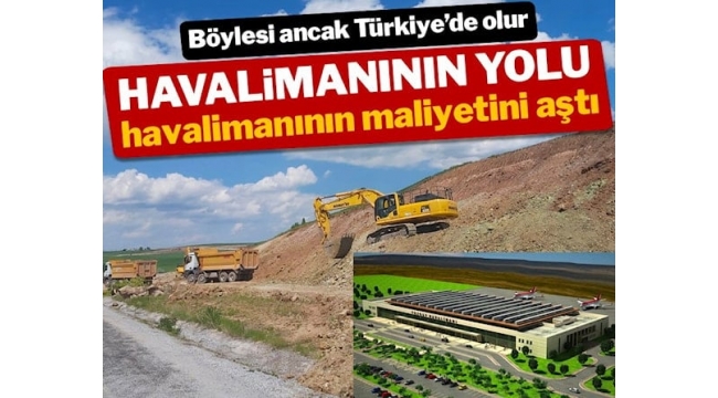Yozgat Havalimanı’nın yolu havalimanının maliyetini aştı
