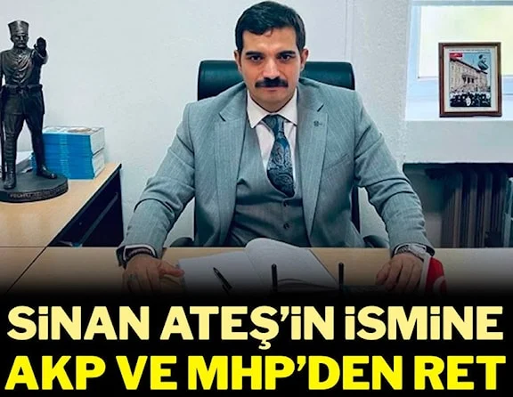 Sinan Ateş’in ismine AKP ve MHP’den ret