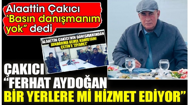 Alaattin Çakıcı ‘Basın danışmanım yok” dedi 'Ferhat Aydoğan bir yerlere mi hizmet ediyor?'