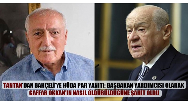 Tantan’dan Bahçeli’ye HÜDA Par yanıtı: Başbakan yardımcısı olarak Gaffar Okkan’ın nasıl öldürüldüğüne şahit oldu