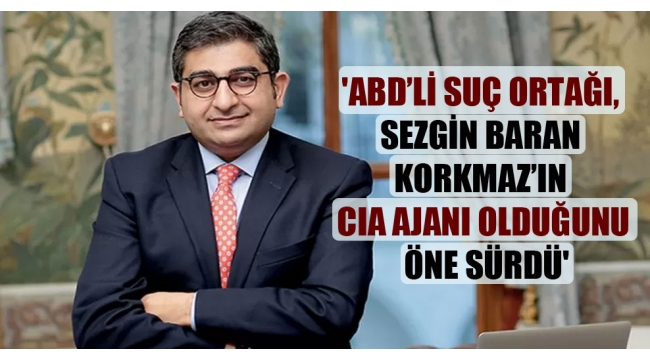 ‘ABD’li suç ortağı, Sezgin Baran Korkmaz’ın CIA ajanı olduğunu öne sürdü’