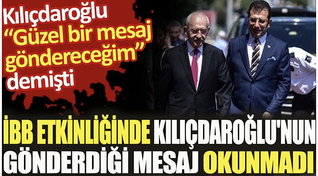 İBB etkinliğinde Kılıçdaroğlu’nun gönderdiği mesaj okunmadı