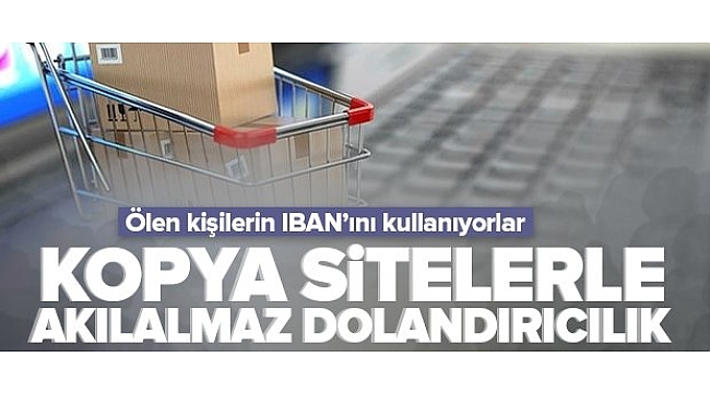 Kopya sitelerle akılalmaz dolandırıcılık! Ölen kişilerin IBAN’ını kullanıyorlar.
