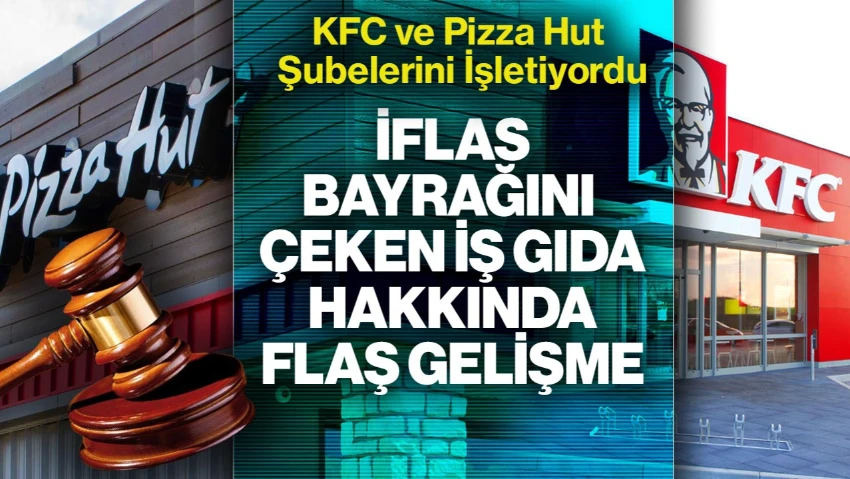 İflas Bayrağını Çeken İş Gıda ve İş Holding Hakkında Flaş Gelişme! Türkiye'de KFC ve Pizza Hut Şubelerini İşletiyordu