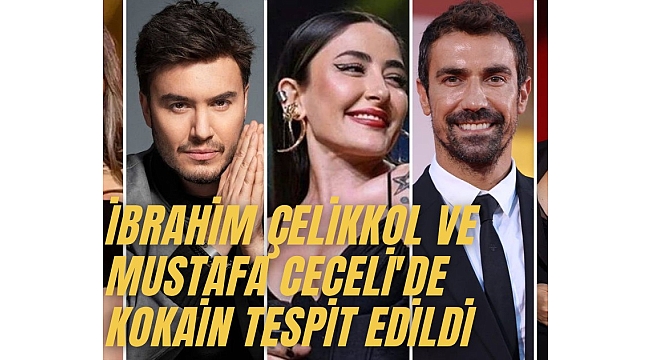 Oyuncu İbrahim Çelikkol ve şarkıcı Mustafa Ceceli'de kokain tespit edildi