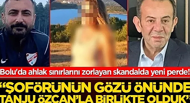 Bolu'da ahlak sınırlarını zorlayan skandal! “Şoförünün gözü önünde Tanju Özcan’la birlikte olduk”