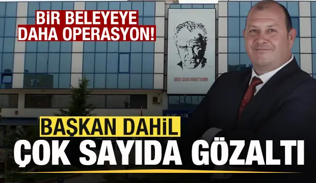 CHP'li Başkan dahil 13 kişi gözaltına alındı