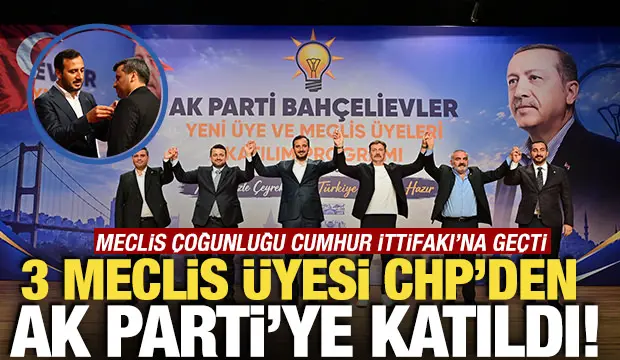 Bahçelievler'de dengeler değişti! 3 meclis üyesi CHP'den AK Parti'ye geçti