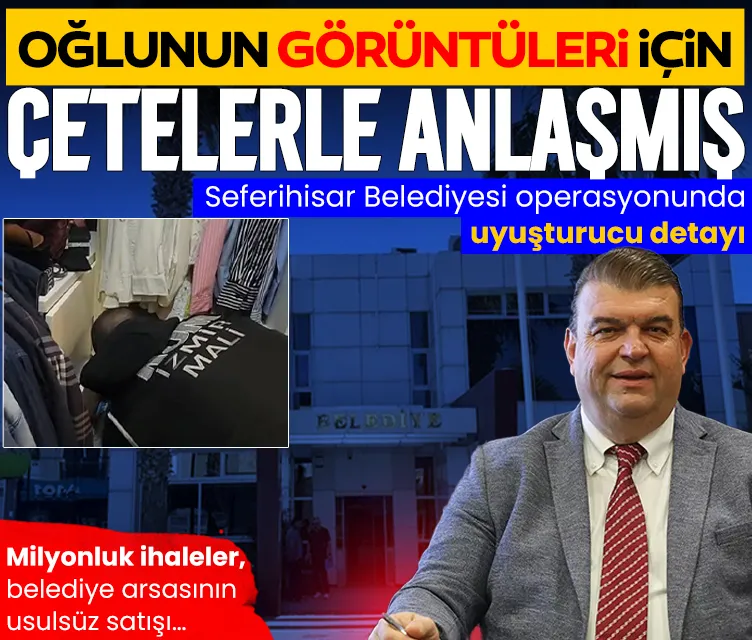 Seferihisar Belediyesi’ne rüşvet operasyonunda dikkat çeken uyuşturucu detayı! İsmail Yetişkin oğlunun görüntülerini sildirmek için…