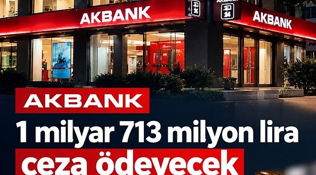 Akbank 1 milyar 713 milyon lira ceza ödeyecek